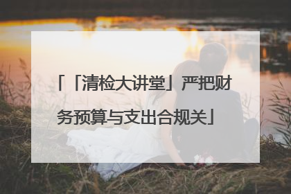 「清检大讲堂」严把财务预算与支出合规关