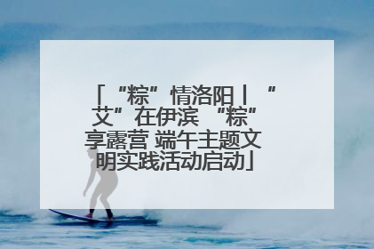 “粽”情洛阳丨“艾”在伊滨 “粽”享露营 端午主题文明实践活动启动