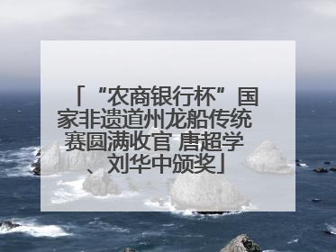 “农商银行杯”国家非遗道州龙船传统赛圆满收官 唐超学、刘华中颁奖