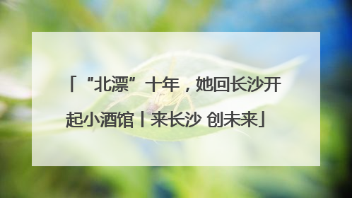 “北漂”十年，她回长沙开起小酒馆丨来长沙 创未来