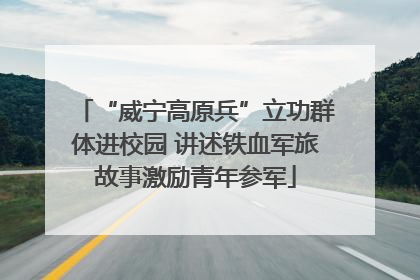 “威宁高原兵”立功群体进校园 讲述铁血军旅故事激励青年参军