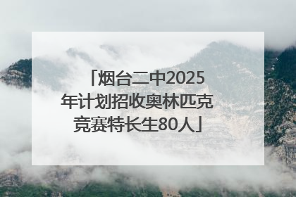 烟台二中2025年计划招收奥林匹克竞赛特长生80人
