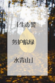 生态警务护航绿水青山