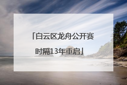 白云区龙舟公开赛时隔13年重启