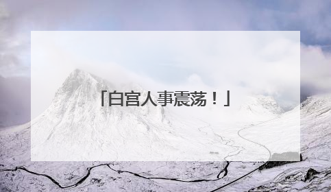 白宫人事震荡！