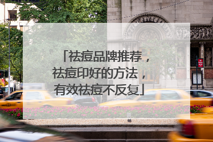 祛痘品牌推荐，祛痘印好的方法，有效祛痘不反复