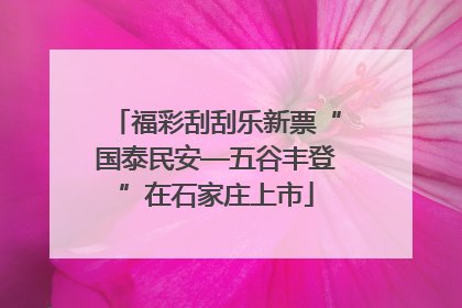 福彩刮刮乐新票“国泰民安—五谷丰登”在石家庄上市