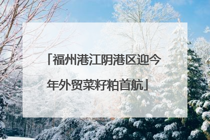 福州港江阴港区迎今年外贸菜籽粕首航