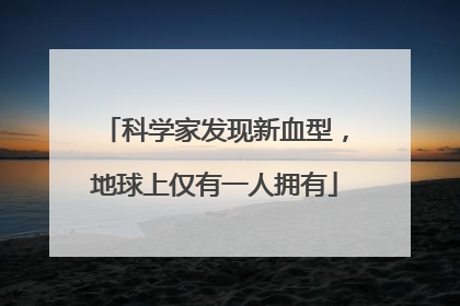 科学家发现新血型，地球上仅有一人拥有