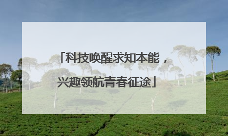 科技唤醒求知本能，兴趣领航青春征途