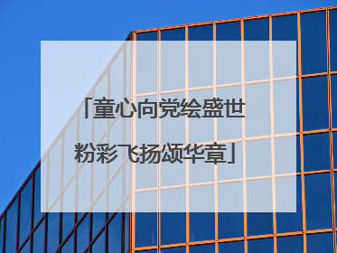 童心向党绘盛世 粉彩飞扬颂华章