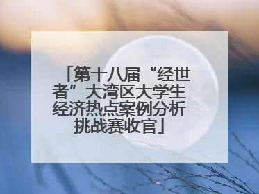 第十八届“经世者”大湾区大学生经济热点案例分析挑战赛收官