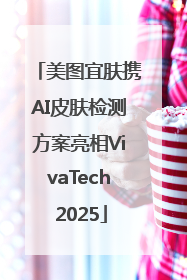 美图宜肤携AI皮肤检测方案亮相VivaTech 2025