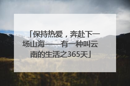 保持热爱，奔赴下一场山海——有一种叫云南的生活之365天