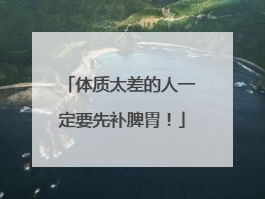 体质太差的人一定要先补脾胃！