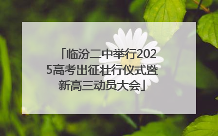 临汾二中举行2025高考出征壮行仪式暨新高三动员大会