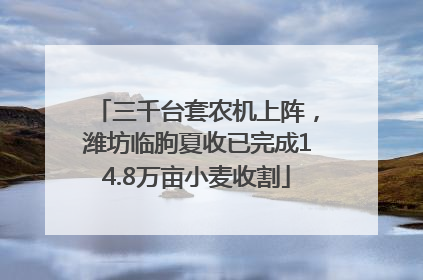 三千台套农机上阵，潍坊临朐夏收已完成14.8万亩小麦收割