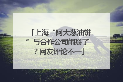 上海“阿大葱油饼”与合作公司闹掰了？网友评论不一