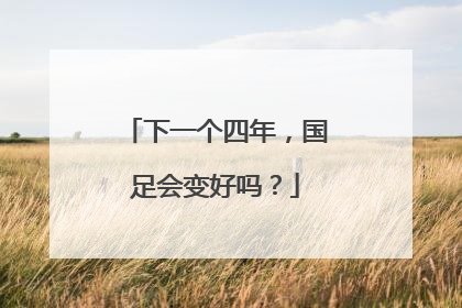 下一个四年，国足会变好吗？
