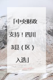 中央财政支持！四川3县（区）入选