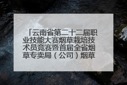 云南省第二十二届职业技能大赛烟草栽培技术员竞赛暨首届全省烟草专卖局（公司）烟草栽培技术职业技能竞赛在学院举办