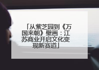 从紫芝园到《万国来朝》壁画：江苏商业开启文化变现新赛道