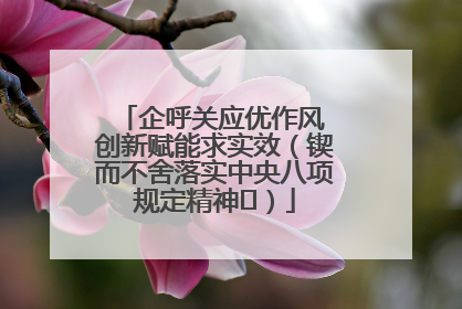 企呼关应优作风 创新赋能求实效（锲而不舍落实中央八项规定精神⑭）