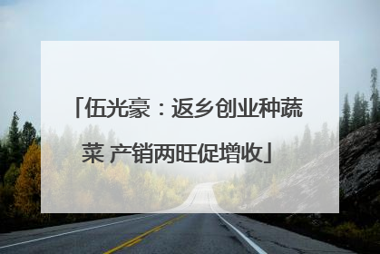 伍光豪：返乡创业种蔬菜 产销两旺促增收