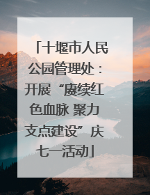十堰市人民公园管理处：开展“赓续红色血脉 聚力支点建设”庆七一活动