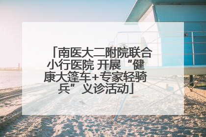 南医大二附院联合小行医院 开展“健康大篷车+专家轻骑兵”义诊活动