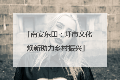 南安东田：圩市文化焕新助力乡村振兴