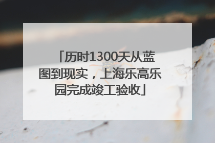 历时1300天从蓝图到现实，上海乐高乐园完成竣工验收