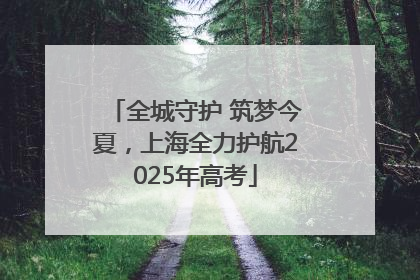 全城守护 筑梦今夏，上海全力护航2025年高考