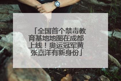 全国首个禁毒教育基地地图在成都上线！奥运冠军黄张嘉洋有新身份
