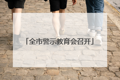 全市警示教育会召开