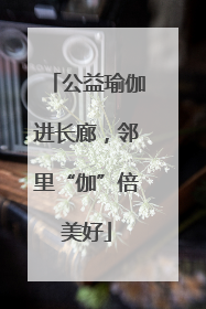 公益瑜伽进长廊，邻里“伽”倍美好