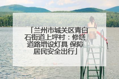 兰州市城关区青白石街道上坪村：修缮道路增设灯具 保障居民安全出行