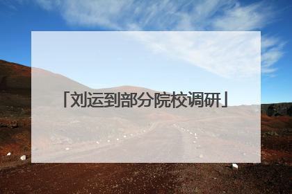 刘运到部分院校调研