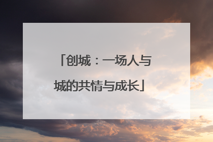 创城：一场人与城的共情与成长