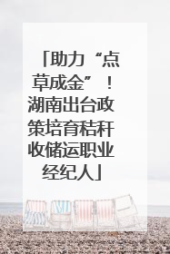 助力“点草成金”！湖南出台政策培育秸秆收储运职业经纪人