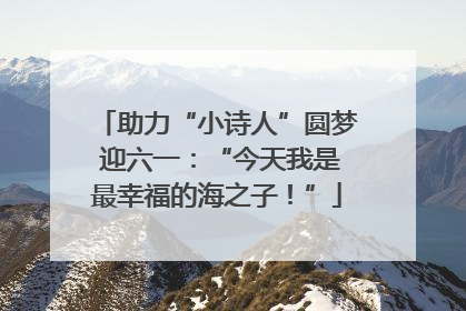 助力“小诗人”圆梦 迎六一：“今天我是最幸福的海之子！”