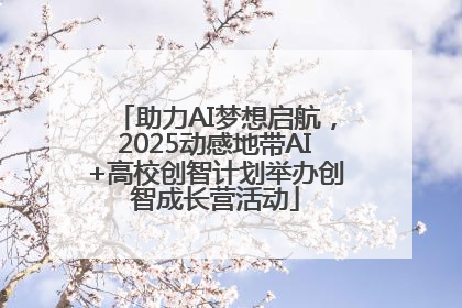 助力AI梦想启航，2025动感地带AI+高校创智计划举办创智成长营活动