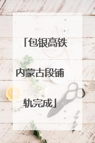包银高铁内蒙古段铺轨完成