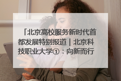 北京高校服务新时代首都发展特别报道｜北京科技职业大学①：向新而行，为首都低空经济发展提供“即战力”