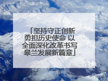 坚持守正创新 勇担历史使命 以全面深化改革书写皋兰发展新篇章