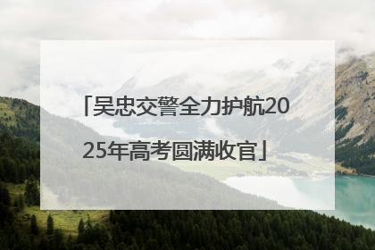 吴忠交警全力护航2025年高考圆满收官