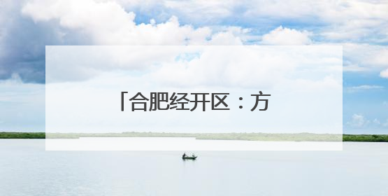 合肥经开区：方寸之间，细绘城市治理“工笔画”