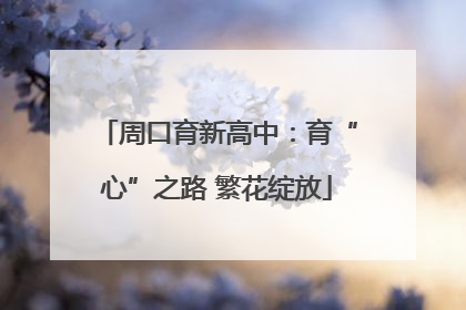 周口育新高中：育“心”之路 繁花绽放