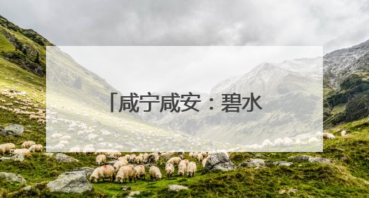 咸宁咸安：碧水焕新 转型生金