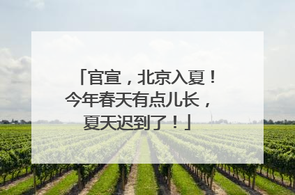 官宣，北京入夏！今年春天有点儿长，夏天迟到了！